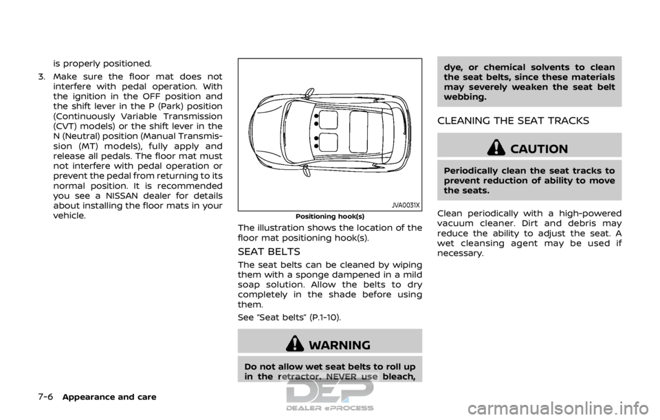 NISSAN ROGUE SPORT 2017 Owners Manual 7-6Appearance and care
is properly positioned.
3. Make sure the floor mat does not interfere with pedal operation. With
the ignition in the OFF position and
the shift lever in the P (Park) position
(C NISSAN ROGUE SPORT 2017 Owners Manual 7-6Appearance and care
is properly positioned.
3. Make sure the floor mat does not interfere with pedal operation. With
the ignition in the OFF position and
the shift lever in the P (Park) position
(C