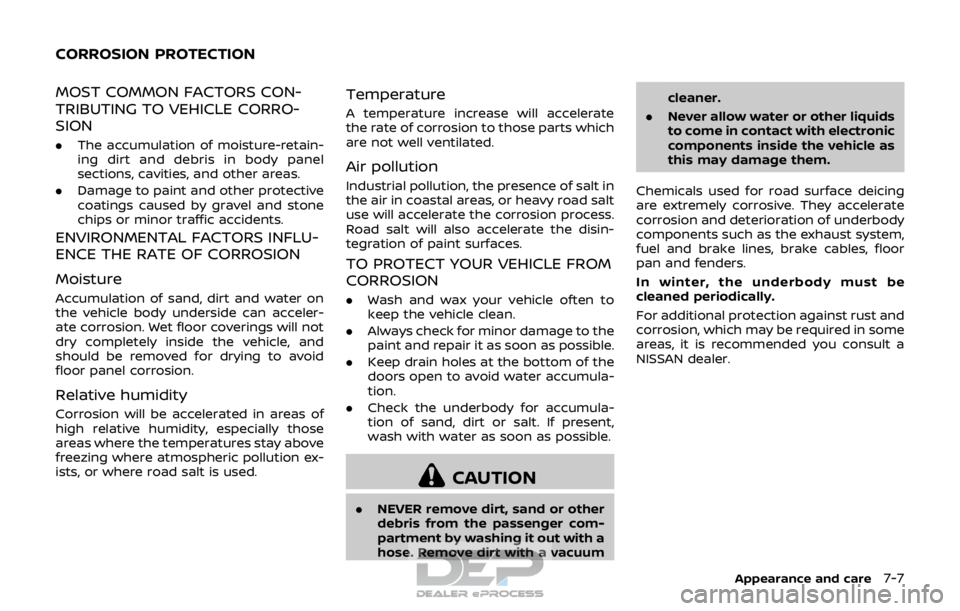 NISSAN ROGUE SPORT 2017 Owners Manual MOST COMMON FACTORS CON-
TRIBUTING TO VEHICLE CORRO-
SION
.The accumulation of moisture-retain-
ing dirt and debris in body panel
sections, cavities, and other areas.
. Damage to paint and other prote NISSAN ROGUE SPORT 2017 Owners Manual MOST COMMON FACTORS CON-
TRIBUTING TO VEHICLE CORRO-
SION
.The accumulation of moisture-retain-
ing dirt and debris in body panel
sections, cavities, and other areas.
. Damage to paint and other prote