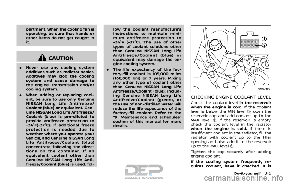 NISSAN ROGUE SPORT 2017 Owners Manual partment. When the cooling fan is
operating, be sure that hands or
other items do not get caught in
it.
CAUTION
.Never use any cooling system
additives such as radiator sealer.
Additives may clog the NISSAN ROGUE SPORT 2017 Owners Manual partment. When the cooling fan is
operating, be sure that hands or
other items do not get caught in
it.
CAUTION
.Never use any cooling system
additives such as radiator sealer.
Additives may clog the