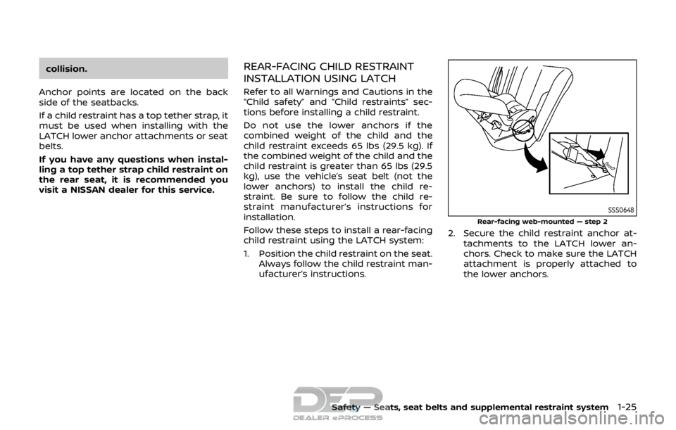 NISSAN ROGUE SPORT 2017 Service Manual collision.
Anchor points are located on the back
side of the seatbacks.
If a child restraint has a top tether strap, it
must be used when installing with the
LATCH lower anchor attachments or seat
bel