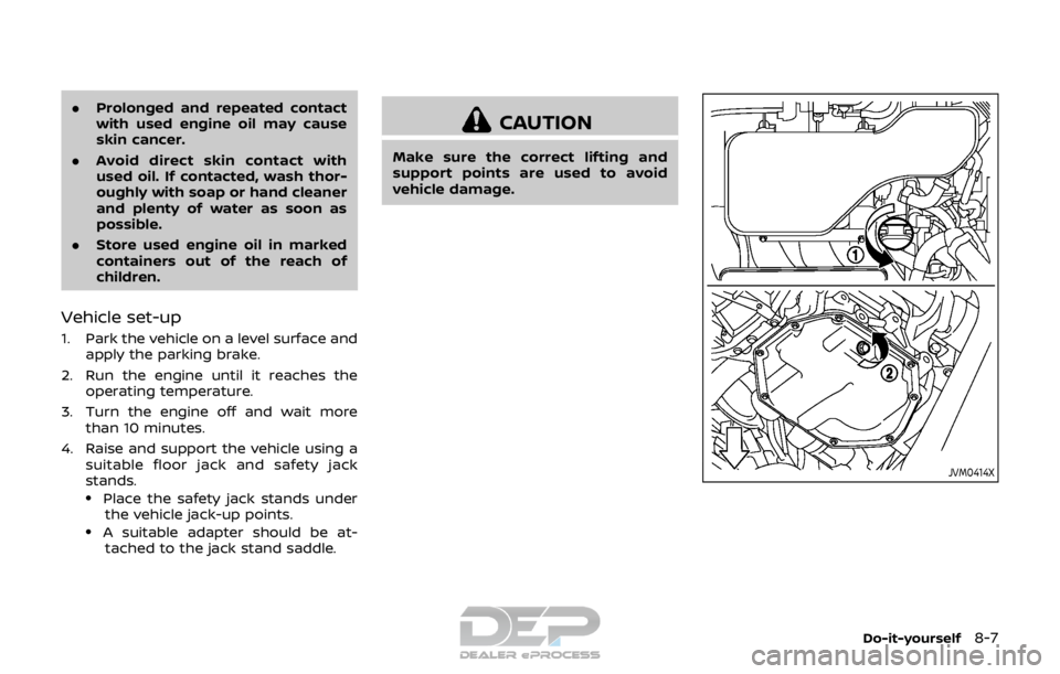 NISSAN ROGUE SPORT 2017  Owners Manual .Prolonged and repeated contact
with used engine oil may cause
skin cancer.
. Avoid direct skin contact with
used oil. If contacted, wash thor-
oughly with soap or hand cleaner
and plenty of water as 