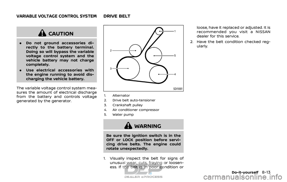 NISSAN ROGUE SPORT 2017  Owners Manual CAUTION
.Do not ground accessories di-
rectly to the battery terminal.
Doing so will bypass the variable
voltage control system and the
vehicle battery may not charge
completely.
. Use electrical acce
