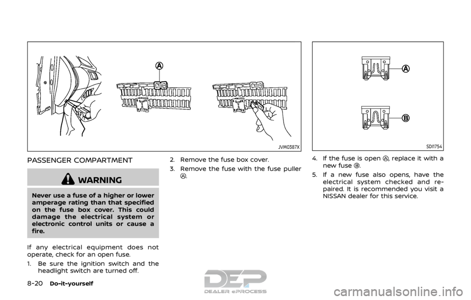 NISSAN ROGUE SPORT 2017  Owners Manual 8-20Do-it-yourself
JVM0387X
PASSENGER COMPARTMENT
WARNING
Never use a fuse of a higher or lower
amperage rating than that specified
on the fuse box cover. This could
damage the electrical system or
el