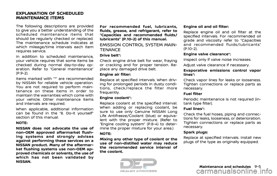 NISSAN ROGUE SPORT 2017 Owners Manual The following descriptions are provided
to give you a better understanding of the
scheduled maintenance items that
should be regularly checked or replaced.
The maintenance schedule indicates at
which NISSAN ROGUE SPORT 2017 Owners Manual The following descriptions are provided
to give you a better understanding of the
scheduled maintenance items that
should be regularly checked or replaced.
The maintenance schedule indicates at
which