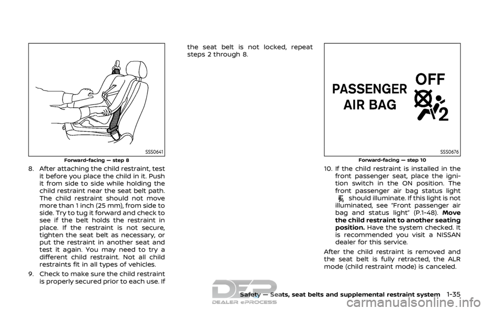 NISSAN ROGUE SPORT 2017 Workshop Manual SSS0641
Forward-facing — step 8
8. After attaching the child restraint, testit before you place the child in it. Push
it from side to side while holding the
child restraint near the seat belt path.
NISSAN ROGUE SPORT 2017 Workshop Manual SSS0641
Forward-facing — step 8
8. After attaching the child restraint, testit before you place the child in it. Push
it from side to side while holding the
child restraint near the seat belt path.