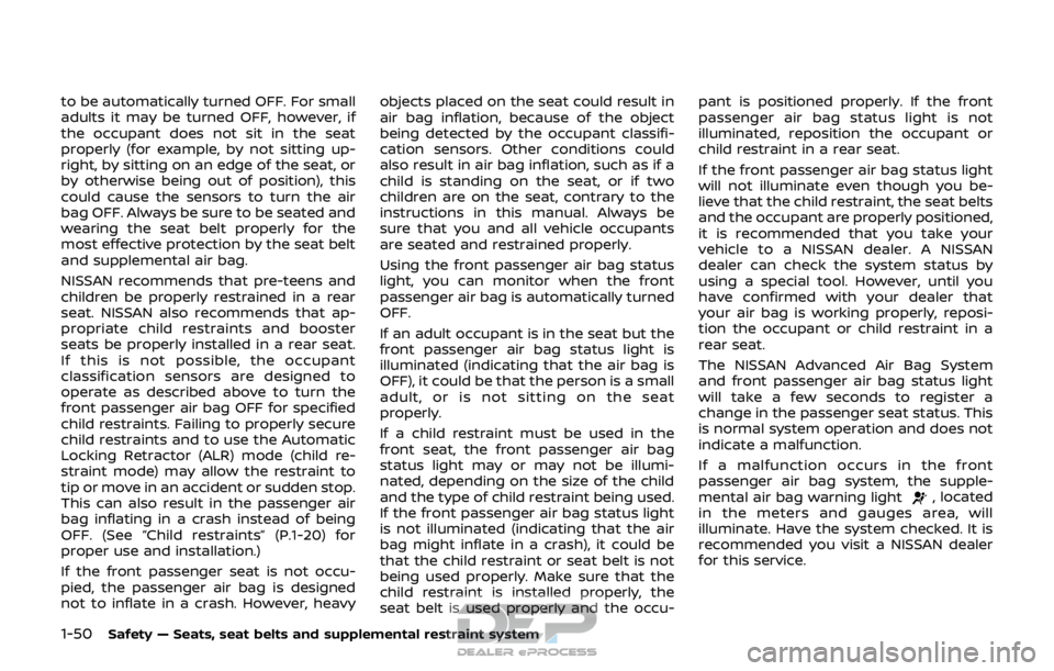 NISSAN ROGUE SPORT 2017 Repair Manual 1-50Safety — Seats, seat belts and supplemental restraint system
to be automatically turned OFF. For small
adults it may be turned OFF, however, if
the occupant does not sit in the seat
properly (fo NISSAN ROGUE SPORT 2017 Repair Manual 1-50Safety — Seats, seat belts and supplemental restraint system
to be automatically turned OFF. For small
adults it may be turned OFF, however, if
the occupant does not sit in the seat
properly (fo