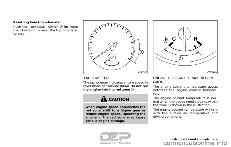 NISSAN ROGUE SPORT 2017 Manual Online Resetting twin trip odometer:
Push the TRIP RESET switch
for more
than 1 second to reset the trip odometer
to zero.
JVI0951X
TACHOMETER
The tachometer indicates engine speed in
revolutions per minute 