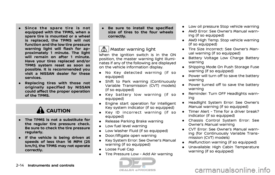 NISSAN ROGUE SPORT 2017 Owners Manual 2-14Instruments and controls
.Since the spare tire is not
equipped with the TPMS, when a
spare tire is mounted or a wheel
is replaced, the TPMS will not
function and the low tire pressure
warning ligh NISSAN ROGUE SPORT 2017 Owners Manual 2-14Instruments and controls
.Since the spare tire is not
equipped with the TPMS, when a
spare tire is mounted or a wheel
is replaced, the TPMS will not
function and the low tire pressure
warning ligh