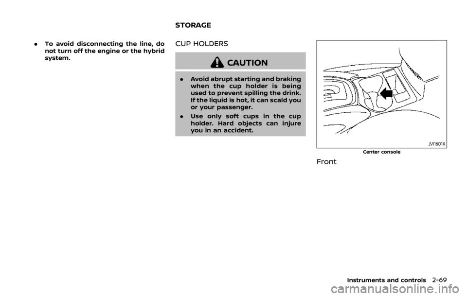 NISSAN ROGUE 2022 Owners Manual .To avoid disconnecting the line, do
not turn off the engine or the hybrid
system.CUP HOLDERS NISSAN ROGUE 2022 Owners Manual .To avoid disconnecting the line, do
not turn off the engine or the hybrid
system.CUP HOLDERS