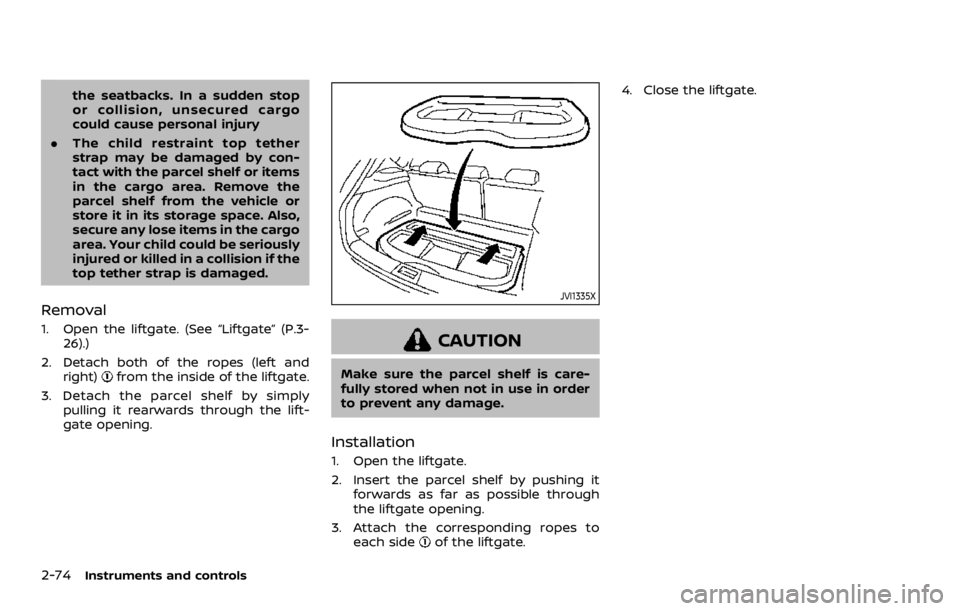 NISSAN ROGUE 2022 Owners Manual the seatbacks. In a sudden stop
or collision, unsecured cargo
could cause personal injury
. The child restraint top tether
strap may be damaged by con-
tact with the parcel shelf or items
in the cargo NISSAN ROGUE 2022 Owners Manual the seatbacks. In a sudden stop
or collision, unsecured cargo
could cause personal injury
. The child restraint top tether
strap may be damaged by con-
tact with the parcel shelf or items
in the cargo
