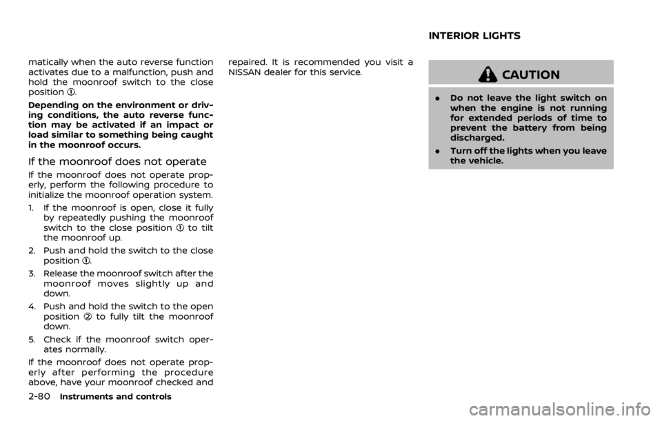 NISSAN ROGUE 2022 Owners Manual matically when the auto reverse function
activates due to a malfunction, push and
hold the moonroof switch to the close
position NISSAN ROGUE 2022 Owners Manual matically when the auto reverse function
activates due to a malfunction, push and
hold the moonroof switch to the close
position