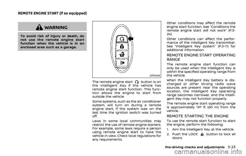 NISSAN ROGUE 2022 Owners Manual WARNING
To avoid risk of injury or death, do
not use the remote engine start
function when the vehicle is in an
enclosed area such as a garage. NISSAN ROGUE 2022 Owners Manual WARNING
To avoid risk of injury or death, do
not use the remote engine start
function when the vehicle is in an
enclosed area such as a garage.