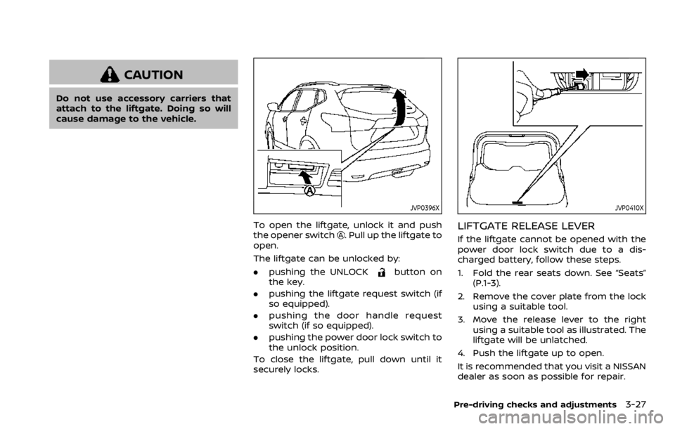 NISSAN ROGUE 2022 Owners Manual CAUTION
Do not use accessory carriers that
attach to the liftgate. Doing so will
cause damage to the vehicle. NISSAN ROGUE 2022 Owners Manual CAUTION
Do not use accessory carriers that
attach to the liftgate. Doing so will
cause damage to the vehicle.