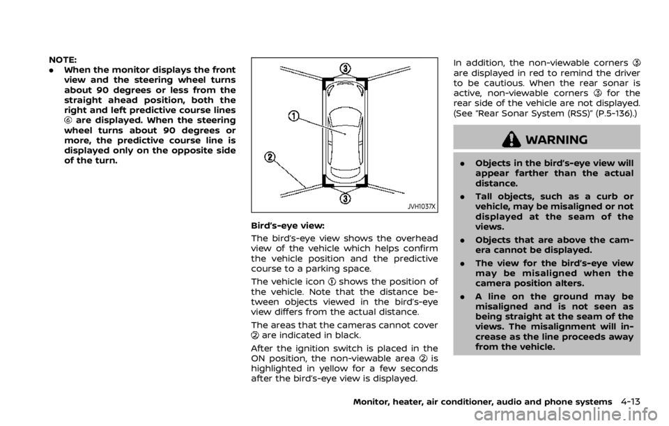 NISSAN ROGUE 2022 Owners Manual NOTE:
.When the monitor displays the front
view and the steering wheel turns
about 90 degrees or less from the
straight ahead position, both the
right and left predictive course lines NISSAN ROGUE 2022 Owners Manual NOTE:
.When the monitor displays the front
view and the steering wheel turns
about 90 degrees or less from the
straight ahead position, both the
right and left predictive course lines