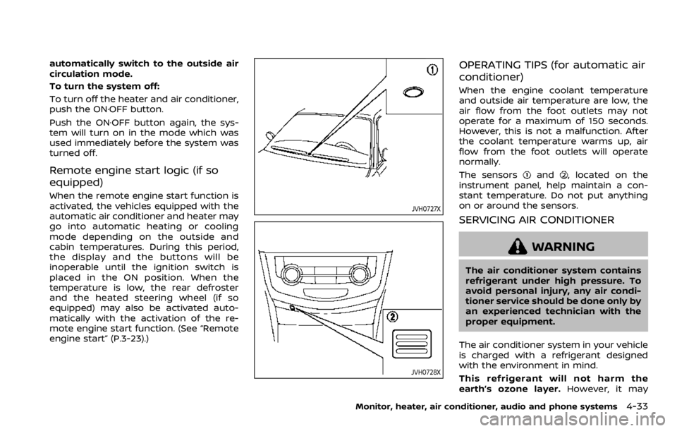 NISSAN ROGUE 2022 Owners Manual automatically switch to the outside air
circulation mode.
To turn the system off:
To turn off the heater and air conditioner,
push the ON·OFF button.
Push the ON·OFF button again, the sys-
tem will NISSAN ROGUE 2022 Owners Manual automatically switch to the outside air
circulation mode.
To turn the system off:
To turn off the heater and air conditioner,
push the ON·OFF button.
Push the ON·OFF button again, the sys-
tem will