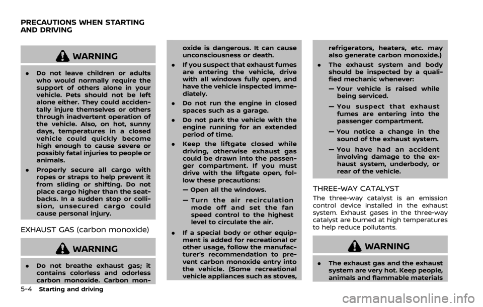 NISSAN ROGUE 2022 Owners Manual WARNING
.Do not leave children or adults
who would normally require the
support of others alone in your
vehicle. Pets should not be left
alone either. They could acciden-
tally injure themselves or ot NISSAN ROGUE 2022 Owners Manual WARNING
.Do not leave children or adults
who would normally require the
support of others alone in your
vehicle. Pets should not be left
alone either. They could acciden-
tally injure themselves or ot