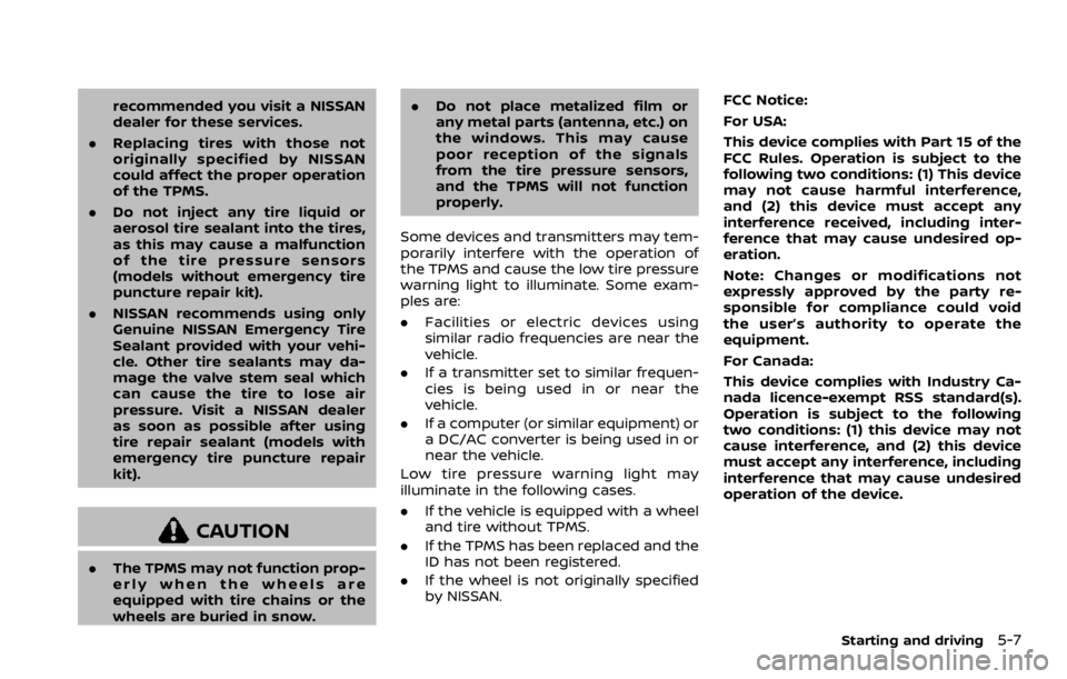 NISSAN ROGUE 2022 Owners Manual recommended you visit a NISSAN
dealer for these services.
. Replacing tires with those not
originally specified by NISSAN
could affect the proper operation
of the TPMS.
. Do not inject any tire liquid NISSAN ROGUE 2022 Owners Manual recommended you visit a NISSAN
dealer for these services.
. Replacing tires with those not
originally specified by NISSAN
could affect the proper operation
of the TPMS.
. Do not inject any tire liquid