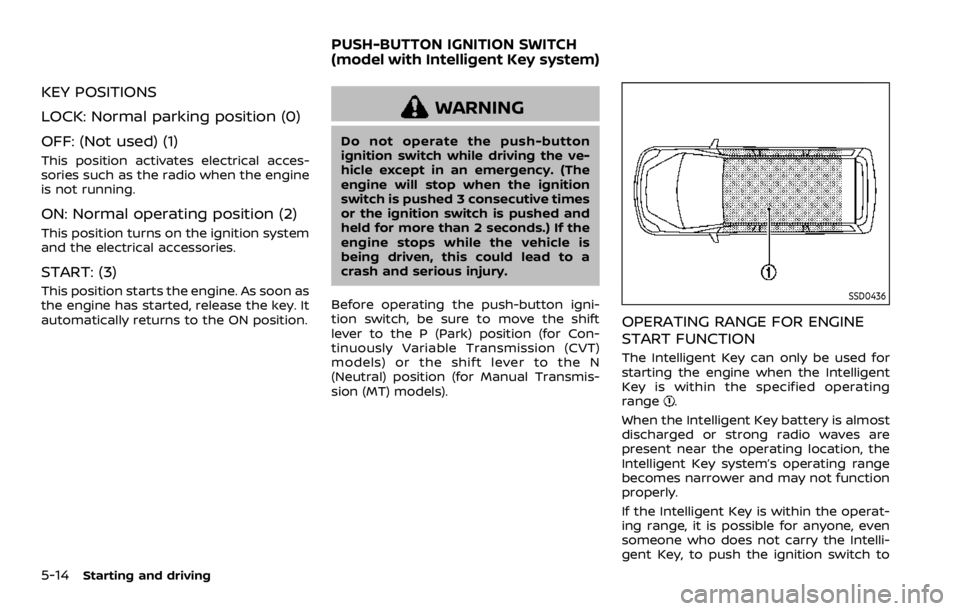 NISSAN ROGUE 2022  Owners Manual KEY POSITIONS
LOCK: Normal parking position (0)
OFF: (Not used) (1)
This position activates electrical acces-
sories such as the radio when the engine
is not running.
ON: Normal operating position (2)
