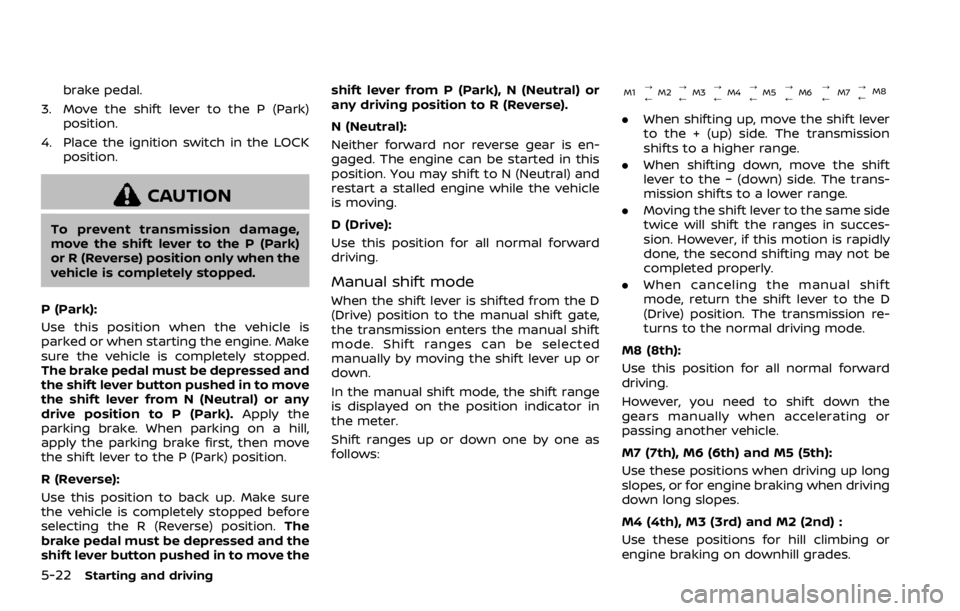 NISSAN ROGUE 2022  Owners Manual brake pedal.
3. Move the shift lever to the P (Park) position.
4. Place the ignition switch in the LOCK position. 