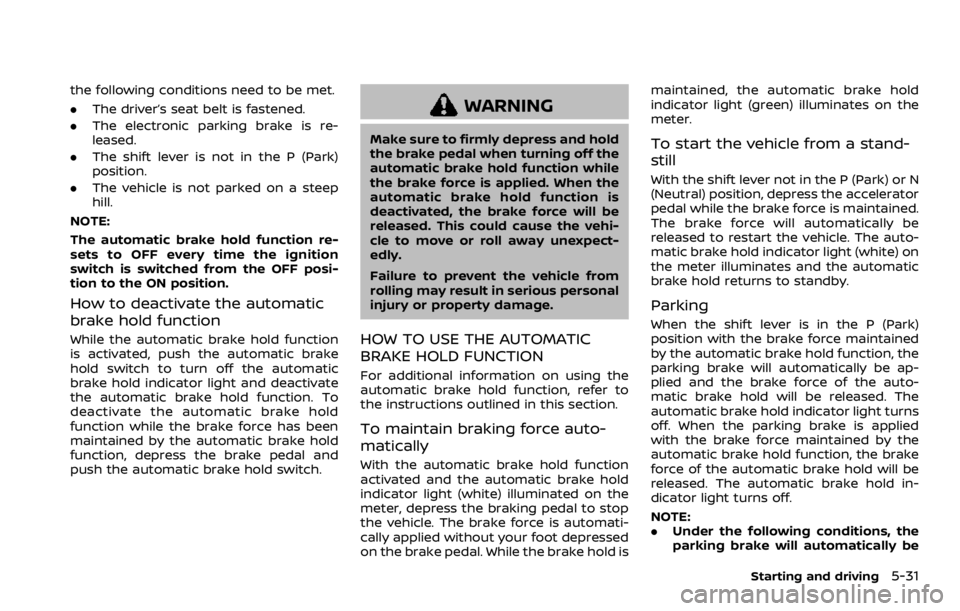 NISSAN ROGUE 2022 Owners Manual the following conditions need to be met.
.The driver’s seat belt is fastened.
. The electronic parking brake is re-
leased.
. The shift lever is not in the P (Park)
position.
. The vehicle is not pa NISSAN ROGUE 2022 Owners Manual the following conditions need to be met.
.The driver’s seat belt is fastened.
. The electronic parking brake is re-
leased.
. The shift lever is not in the P (Park)
position.
. The vehicle is not pa