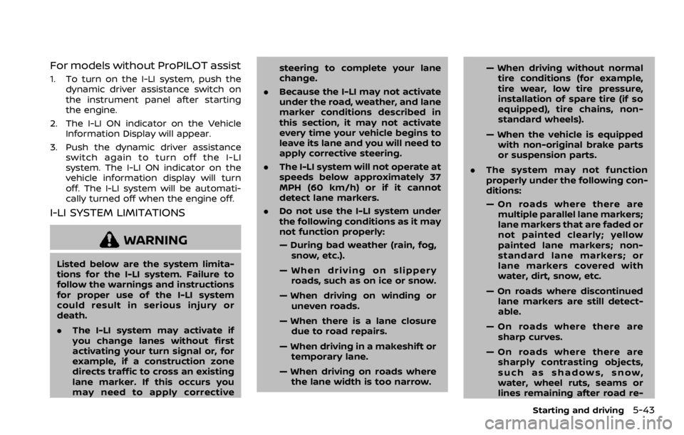 NISSAN ROGUE 2022 Owners Manual For models without ProPILOT assist
1. To turn on the I-LI system, push thedynamic driver assistance switch on
the instrument panel after starting
the engine.
2. The I-LI ON indicator on the Vehicle In NISSAN ROGUE 2022 Owners Manual For models without ProPILOT assist
1. To turn on the I-LI system, push thedynamic driver assistance switch on
the instrument panel after starting
the engine.
2. The I-LI ON indicator on the Vehicle In
