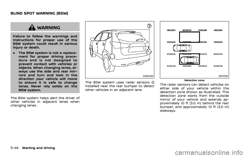 NISSAN ROGUE 2022 Owners Manual WARNING
Failure to follow the warnings and
instructions for proper use of the
BSW system could result in serious
injury or death.
.The BSW system is not a replace-
ment for proper driving proce-
dure NISSAN ROGUE 2022 Owners Manual WARNING
Failure to follow the warnings and
instructions for proper use of the
BSW system could result in serious
injury or death.
.The BSW system is not a replace-
ment for proper driving proce-
dure