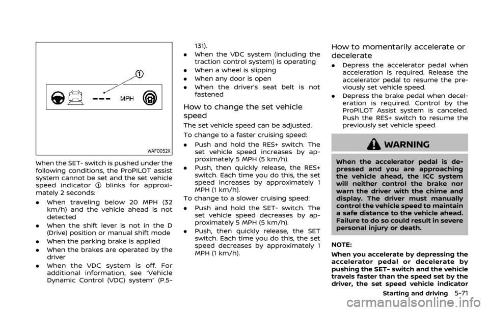NISSAN ROGUE 2022 Owners Manual WAF0052X
When the SET- switch is pushed under the
following conditions, the ProPILOT assist
system cannot be set and the set vehicle
speed indicator NISSAN ROGUE 2022 Owners Manual WAF0052X
When the SET- switch is pushed under the
following conditions, the ProPILOT assist
system cannot be set and the set vehicle
speed indicator