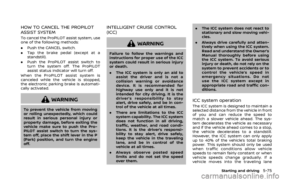NISSAN ROGUE 2022 Owners Manual HOW TO CANCEL THE PROPILOT
ASSIST SYSTEM
To cancel the ProPILOT assist system, use
one of the following methods:
.Push the CANCEL switch.
. Tap the brake pedal (except at a
standstill).
. Push the Pro NISSAN ROGUE 2022 Owners Manual HOW TO CANCEL THE PROPILOT
ASSIST SYSTEM
To cancel the ProPILOT assist system, use
one of the following methods:
.Push the CANCEL switch.
. Tap the brake pedal (except at a
standstill).
. Push the Pro