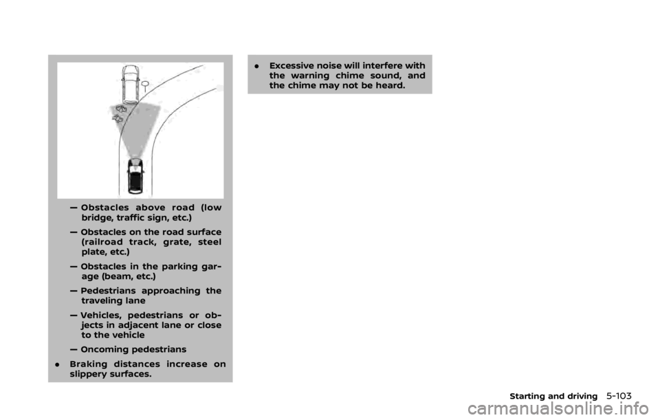 NISSAN ROGUE 2022 Owners Manual — Obstacles above road (lowbridge, traffic sign, etc.)
— Obstacles on the road surface (railroad track, grate, steel
plate, etc.)
— Obstacles in the parking gar- age (beam, etc.)
— Pedestrians NISSAN ROGUE 2022 Owners Manual — Obstacles above road (lowbridge, traffic sign, etc.)
— Obstacles on the road surface (railroad track, grate, steel
plate, etc.)
— Obstacles in the parking gar- age (beam, etc.)
— Pedestrians