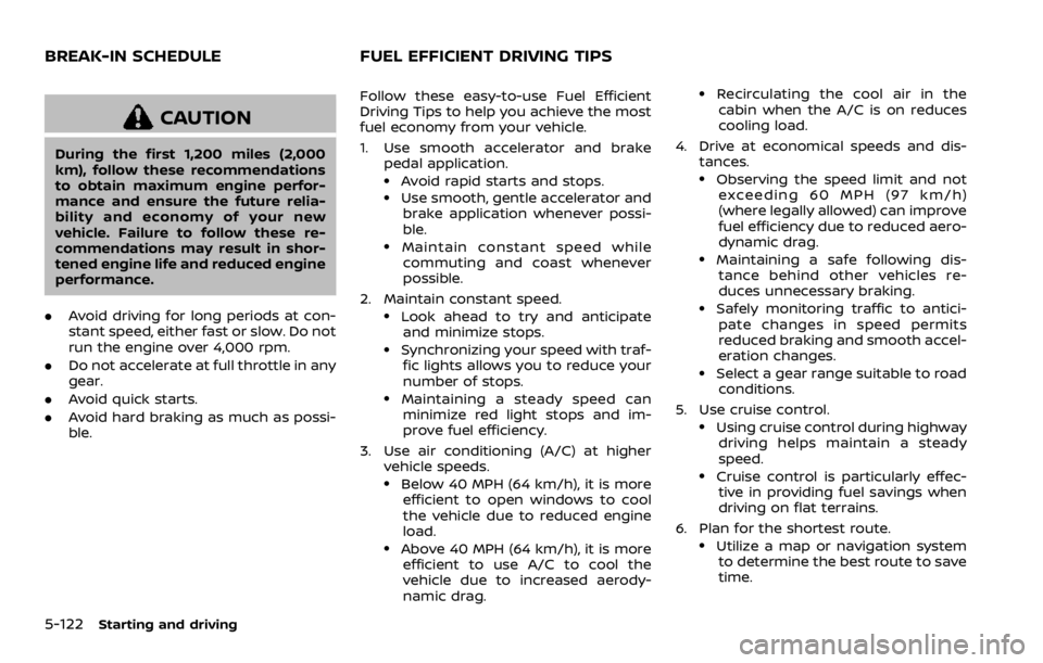 NISSAN ROGUE 2022  Owners Manual CAUTION
During the first 1,200 miles (2,000
km), follow these recommendations
to obtain maximum engine perfor-
mance and ensure the future relia-
bility and economy of your new
vehicle. Failure to fol