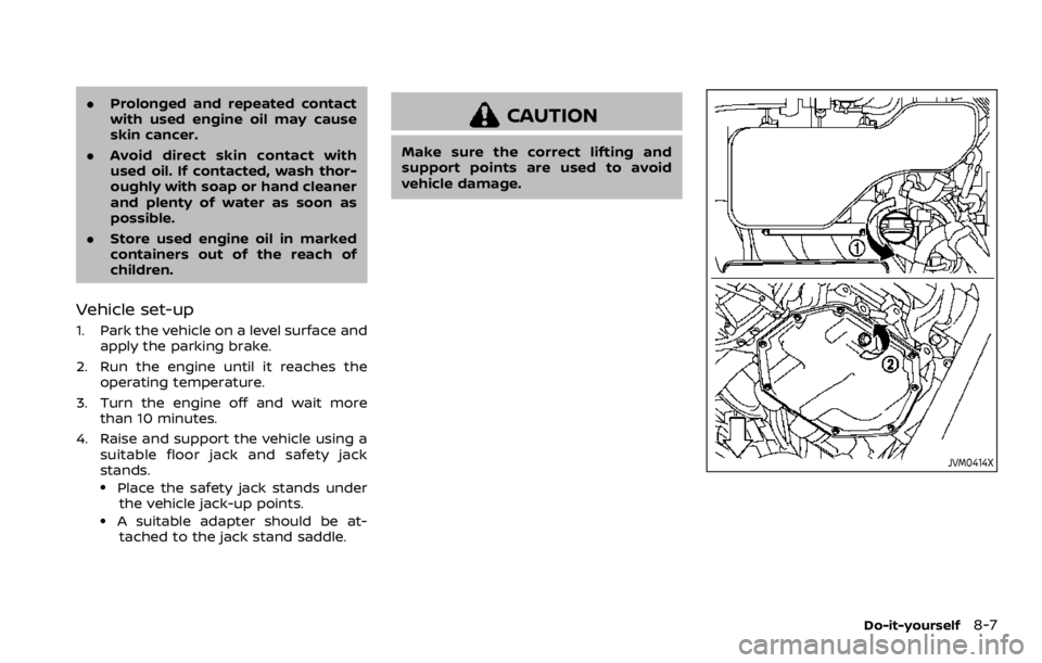 NISSAN ROGUE 2022 Owners Manual .Prolonged and repeated contact
with used engine oil may cause
skin cancer.
. Avoid direct skin contact with
used oil. If contacted, wash thor-
oughly with soap or hand cleaner
and plenty of water as NISSAN ROGUE 2022 Owners Manual .Prolonged and repeated contact
with used engine oil may cause
skin cancer.
. Avoid direct skin contact with
used oil. If contacted, wash thor-
oughly with soap or hand cleaner
and plenty of water as