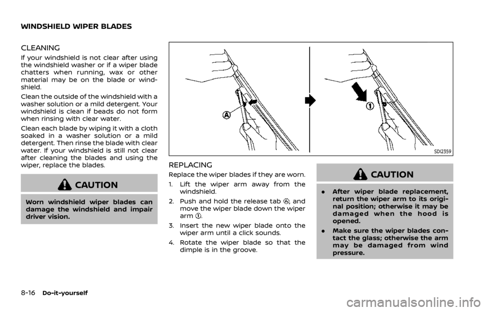 NISSAN ROGUE 2022 Owners Manual CLEANING
If your windshield is not clear after using
the windshield washer or if a wiper blade
chatters when running, wax or other
material may be on the blade or wind-
shield.
Clean the outside of th NISSAN ROGUE 2022 Owners Manual CLEANING
If your windshield is not clear after using
the windshield washer or if a wiper blade
chatters when running, wax or other
material may be on the blade or wind-
shield.
Clean the outside of th