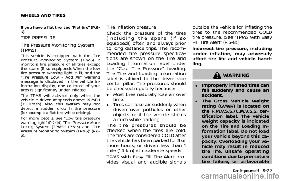 NISSAN ROGUE 2022  Owners Manual If you have a flat tire, see “Flat tire” (P.6-
3).
TIRE PRESSURE
Tire Pressure Monitoring System
(TPMS)
This vehicle is equipped with the Tire
Pressure Monitoring System (TPMS). It
monitors tire p
