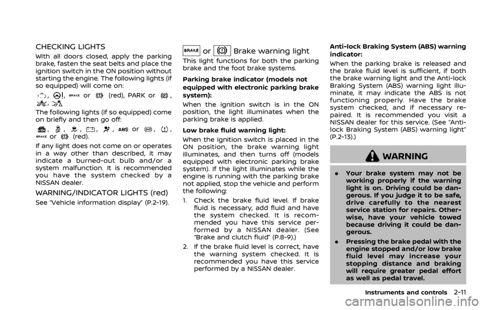 NISSAN ROGUE 2022  Owners Manual CHECKING LIGHTS
With all doors closed, apply the parking
brake, fasten the seat belts and place the
ignition switch in the ON position without
starting the engine. The following lights (if
so equipped