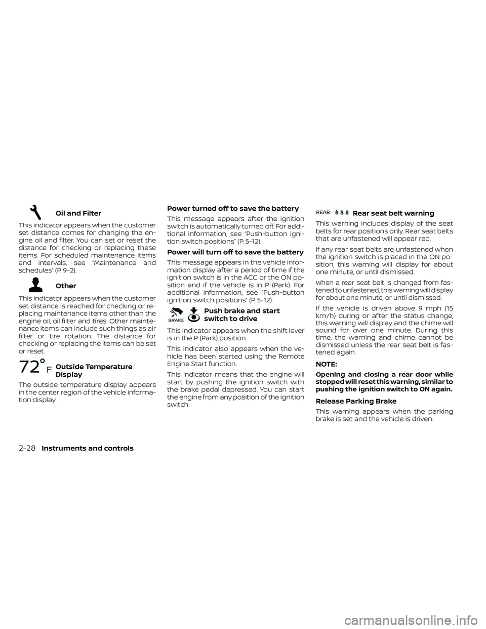 NISSAN MAXIMA 2023  Owners Manual Oil and Filter
This indicator appears when the customer
set distance comes for changing the en-
gine oil and filter. You can set or reset the
distance for checking or replacing these
items. For schedu