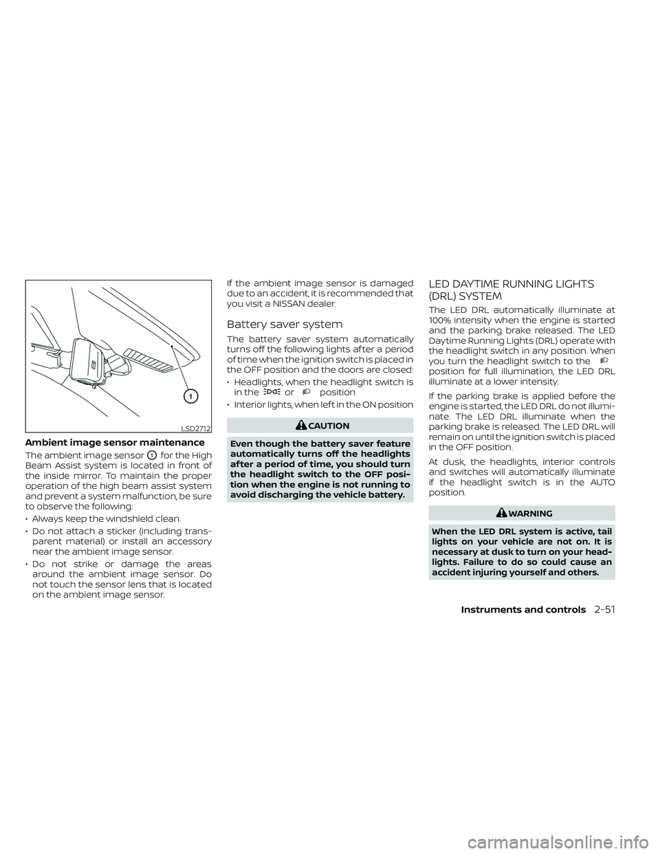 NISSAN MAXIMA 2023  Owners Manual Ambient image sensor maintenance
The ambient image sensorO1for the High
Beam Assist system is located in front of
the inside mirror. To maintain the proper
operation of the high beam assist system
and