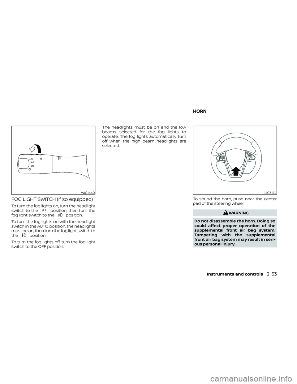 NISSAN MAXIMA 2023  Owners Manual FOG LIGHT SWITCH (if so equipped)
To turn the fog lights on, turn the headlight
switch to theposition, then turn the
fog light switch to theposition.
To turn the fog lights on with the headlight
switc