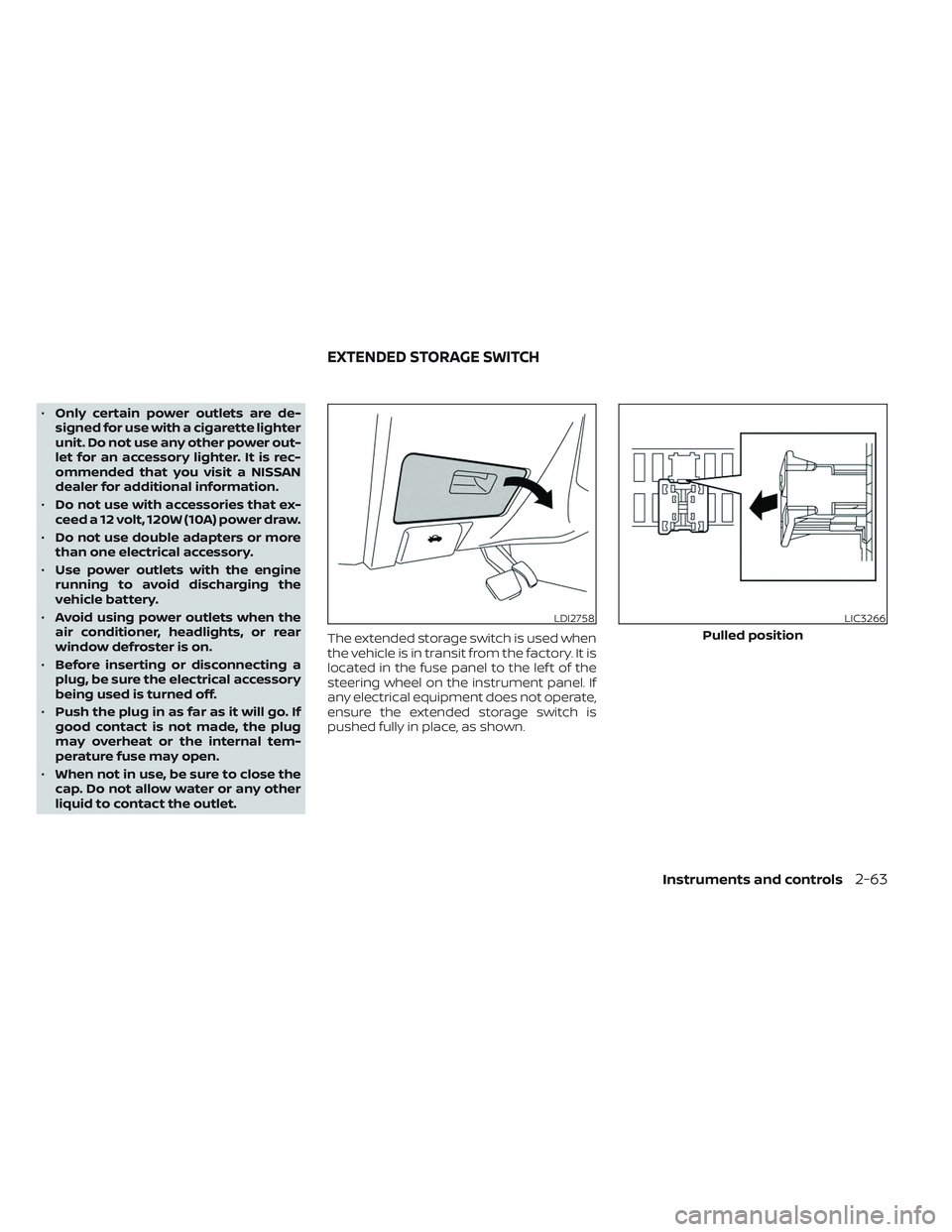 NISSAN MAXIMA 2023  Owners Manual •Only certain power outlets are de-
signed for use with a cigarette lighter
unit. Do not use any other power out-
let for an accessory lighter. It is rec-
ommended that you visit a NISSAN
dealer for