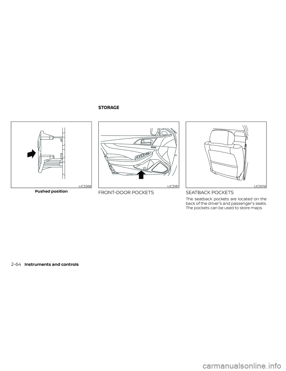 NISSAN MAXIMA 2023 Owners Manual FRONT-DOOR POCKETSSEATBACK POCKETS
The seatback pockets are located on the
back of the driver's and passenger's seats.
The pockets can be used to store maps.
LIC3268
Pushed position
LIC3181LIC NISSAN MAXIMA 2023 Owners Manual FRONT-DOOR POCKETSSEATBACK POCKETS
The seatback pockets are located on the
back of the driver's and passenger's seats.
The pockets can be used to store maps.
LIC3268
Pushed position
LIC3181LIC