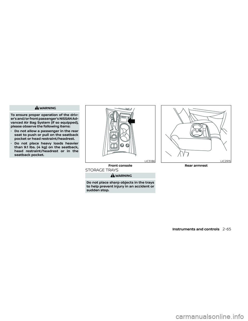 NISSAN MAXIMA 2023 User Guide WARNING
To ensure proper operation of the driv-
er’s and/or front passenger’s NISSAN Ad-
vanced Air Bag System (if so equipped),
please observe the following items:
•Do not allow a passenger in NISSAN MAXIMA 2023 User Guide WARNING
To ensure proper operation of the driv-
er’s and/or front passenger’s NISSAN Ad-
vanced Air Bag System (if so equipped),
please observe the following items:
•Do not allow a passenger in