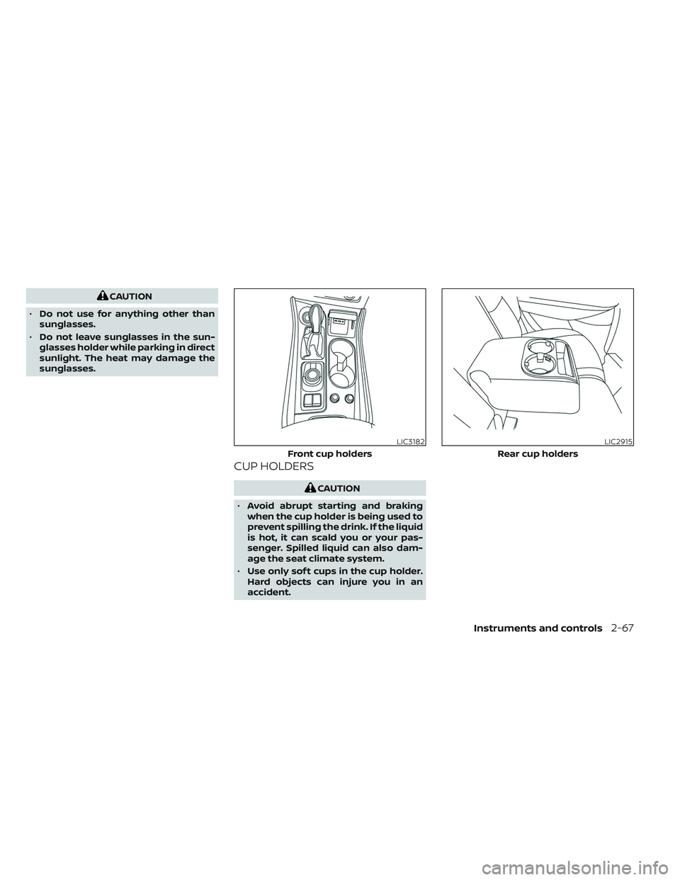 NISSAN MAXIMA 2023 Owners Manual CAUTION
• Do not use for anything other than
sunglasses.
• Do not leave sunglasses in the sun-
glasses holder while parking in direct
sunlight. The heat may damage the
sunglasses.
CUP HOLDERS
CAUT NISSAN MAXIMA 2023 Owners Manual CAUTION
• Do not use for anything other than
sunglasses.
• Do not leave sunglasses in the sun-
glasses holder while parking in direct
sunlight. The heat may damage the
sunglasses.
CUP HOLDERS
CAUT