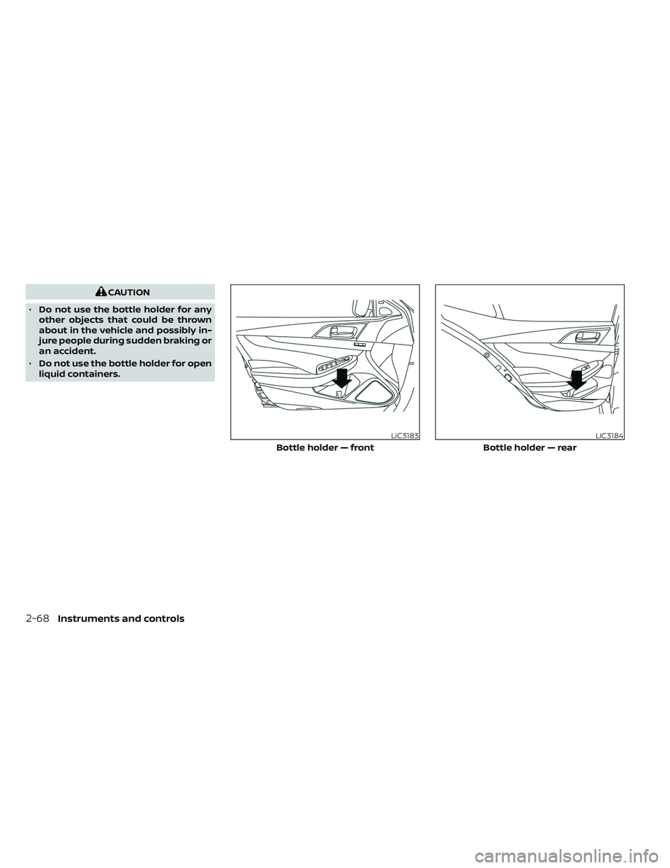 NISSAN MAXIMA 2023 Owners Manual CAUTION
• Do not use the bottle holder for any
other objects that could be thrown
about in the vehicle and possibly in-
jure people during sudden braking or
an accident.
• Do not use the bottle ho NISSAN MAXIMA 2023 Owners Manual CAUTION
• Do not use the bottle holder for any
other objects that could be thrown
about in the vehicle and possibly in-
jure people during sudden braking or
an accident.
• Do not use the bottle ho