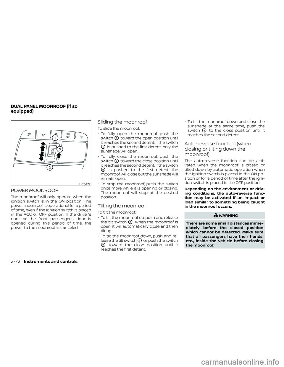 NISSAN MAXIMA 2023 Owners Manual POWER MOONROOF
The moonroof will only operate when the
ignition switch is in the ON position. The
power moonroof is operational for a period
of time, even if the ignition switch is placed
in the ACC o NISSAN MAXIMA 2023 Owners Manual POWER MOONROOF
The moonroof will only operate when the
ignition switch is in the ON position. The
power moonroof is operational for a period
of time, even if the ignition switch is placed
in the ACC o