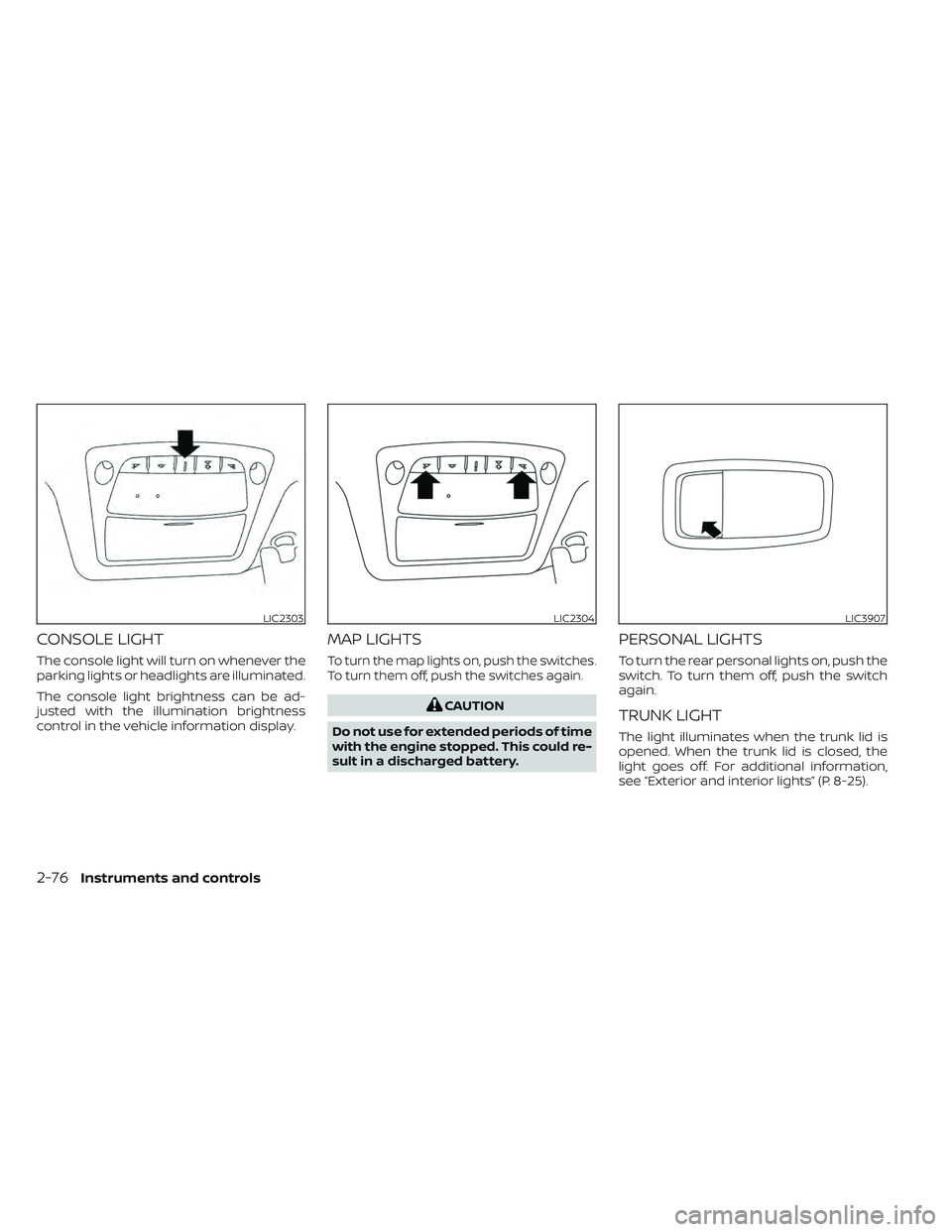 NISSAN MAXIMA 2023 Service Manual CONSOLE LIGHT
The console light will turn on whenever the
parking lights or headlights are illuminated.
The console light brightness can be ad-
justed with the illumination brightness
control in the v NISSAN MAXIMA 2023 Service Manual CONSOLE LIGHT
The console light will turn on whenever the
parking lights or headlights are illuminated.
The console light brightness can be ad-
justed with the illumination brightness
control in the v
