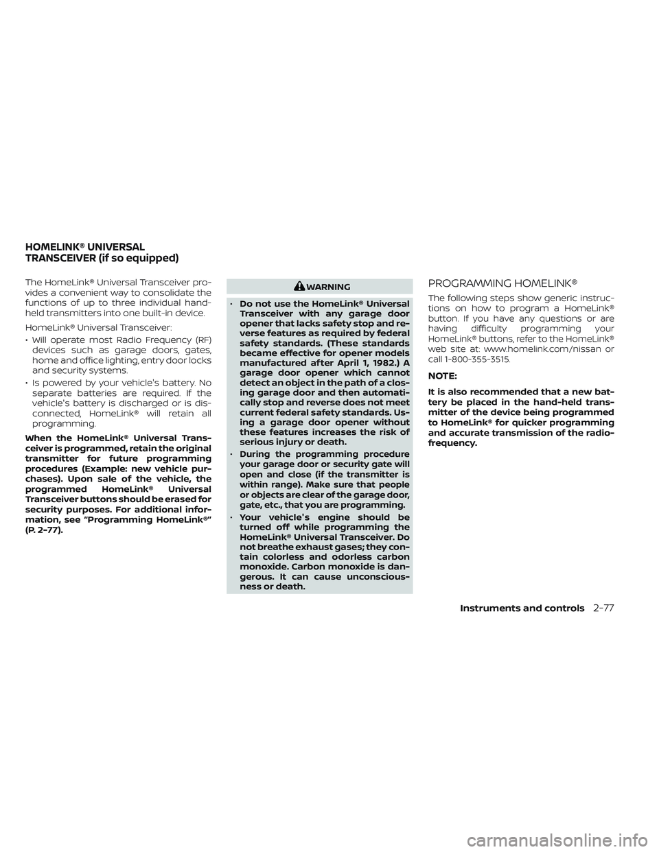NISSAN MAXIMA 2023 Service Manual The HomeLink® Universal Transceiver pro-
vides a convenient way to consolidate the
functions of up to three individual hand-
held transmitters into one built-in device.
HomeLink® Universal Transceiv
