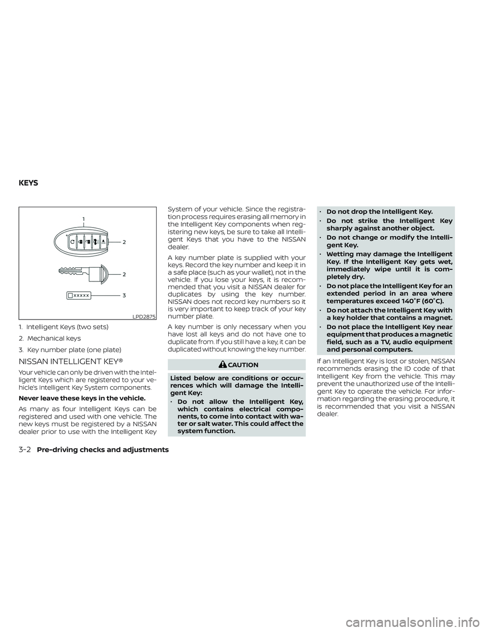 NISSAN MAXIMA 2023  Owners Manual NISSAN INTELLIGENT KEY®
Your vehicle can only be driven with the Intel-
ligent Keys which are registered to your ve-
hicle’s Intelligent Key System components.
Never leave these keys in the vehicle