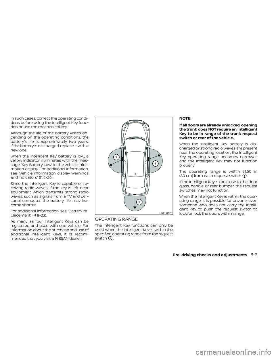 NISSAN MAXIMA 2023 Workshop Manual In such cases, correct the operating condi-
tions before using the Intelligent Key func-
tion or use the mechanical key.
Although the life of the battery varies de-
pending on the operating conditions NISSAN MAXIMA 2023 Workshop Manual In such cases, correct the operating condi-
tions before using the Intelligent Key func-
tion or use the mechanical key.
Although the life of the battery varies de-
pending on the operating conditions