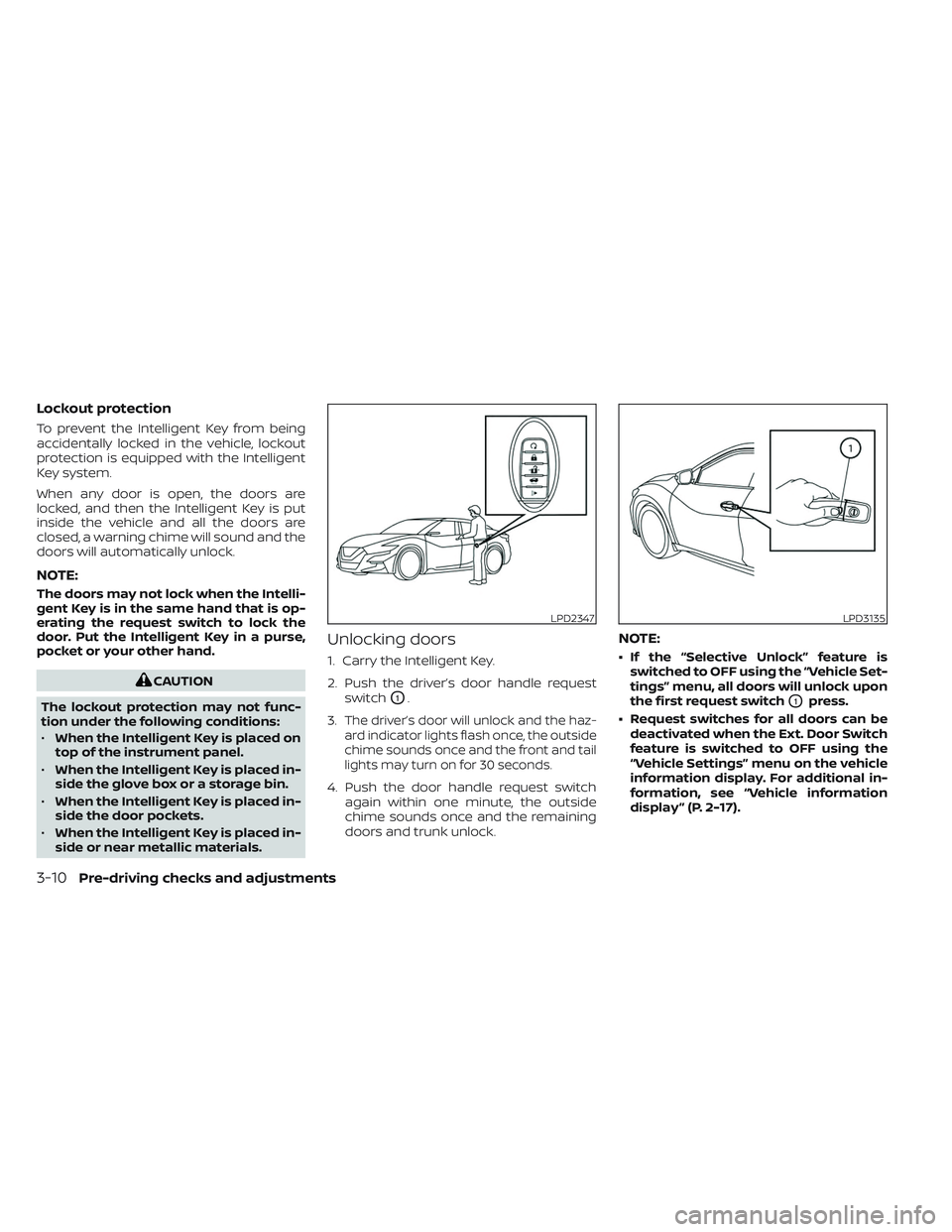 NISSAN MAXIMA 2023 Workshop Manual Lockout protection
To prevent the Intelligent Key from being
accidentally locked in the vehicle, lockout
protection is equipped with the Intelligent
Key system.
When any door is open, the doors are
lo NISSAN MAXIMA 2023 Workshop Manual Lockout protection
To prevent the Intelligent Key from being
accidentally locked in the vehicle, lockout
protection is equipped with the Intelligent
Key system.
When any door is open, the doors are
lo