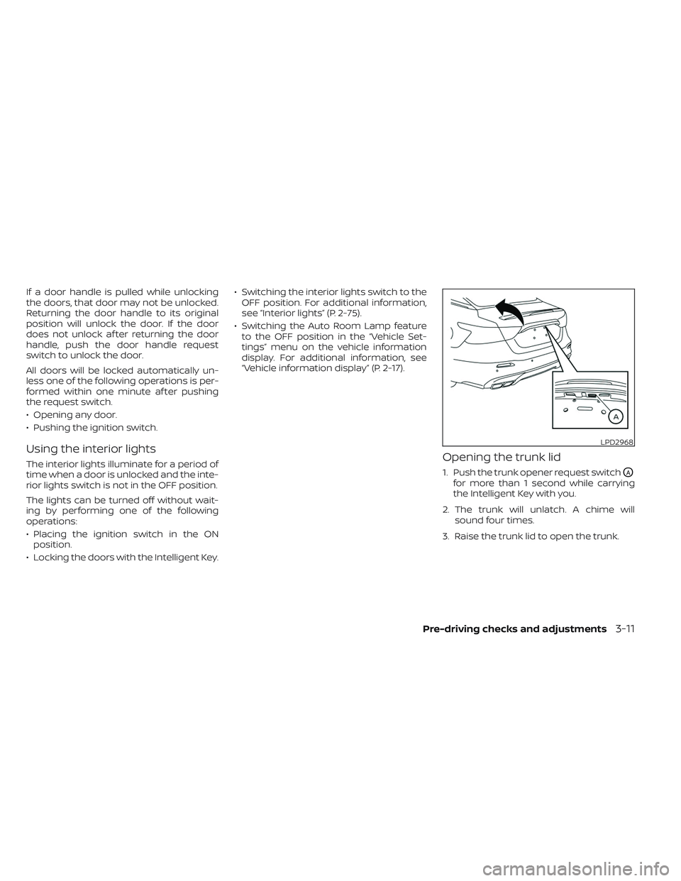 NISSAN MAXIMA 2023 Workshop Manual If a door handle is pulled while unlocking
the doors, that door may not be unlocked.
Returning the door handle to its original
position will unlock the door. If the door
does not unlock af ter returni NISSAN MAXIMA 2023 Workshop Manual If a door handle is pulled while unlocking
the doors, that door may not be unlocked.
Returning the door handle to its original
position will unlock the door. If the door
does not unlock af ter returni