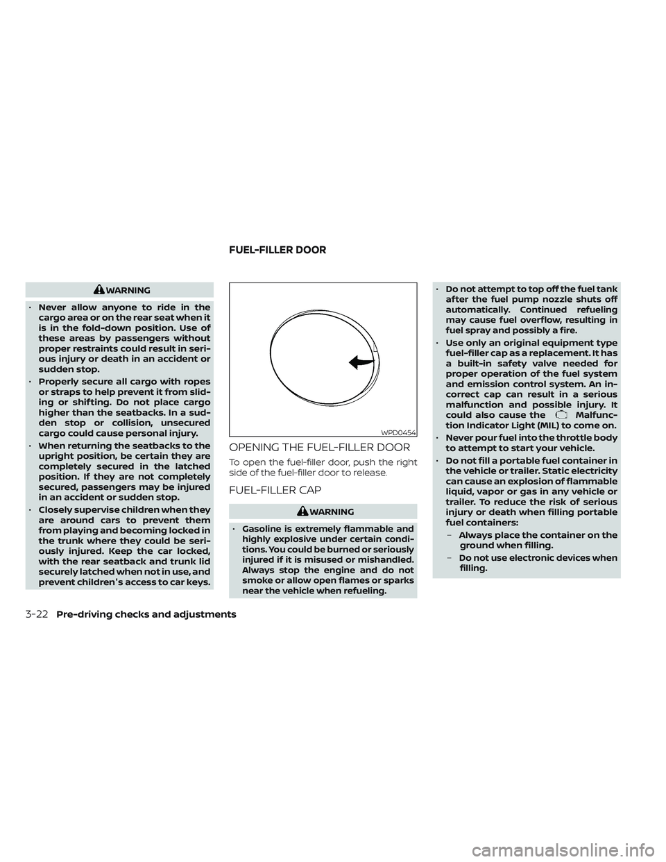 NISSAN MAXIMA 2023 User Guide WARNING
• Never allow anyone to ride in the
cargo area or on the rear seat when it
is in the fold-down position. Use of
these areas by passengers without
proper restraints could result in seri-
ous 